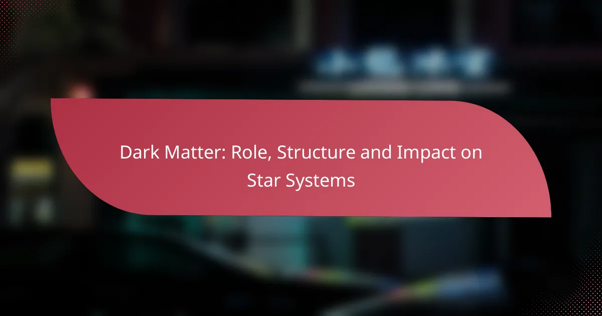 Dark Matter: Role, Structure and Impact on Star Systems
