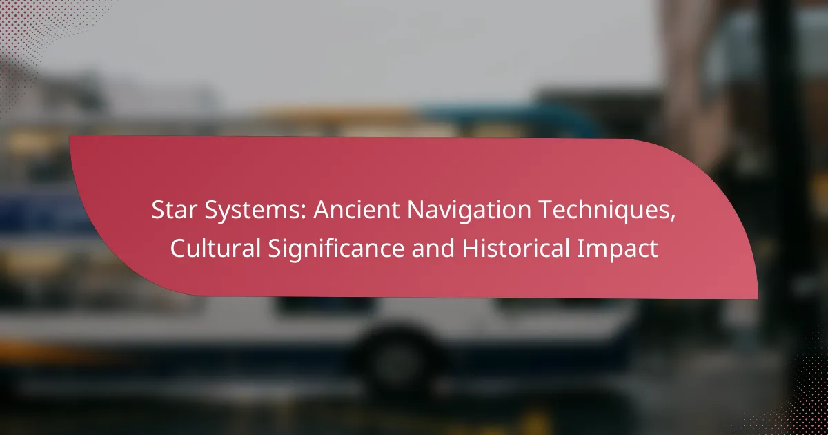 Star Systems: Ancient Navigation Techniques, Cultural Significance and Historical Impact