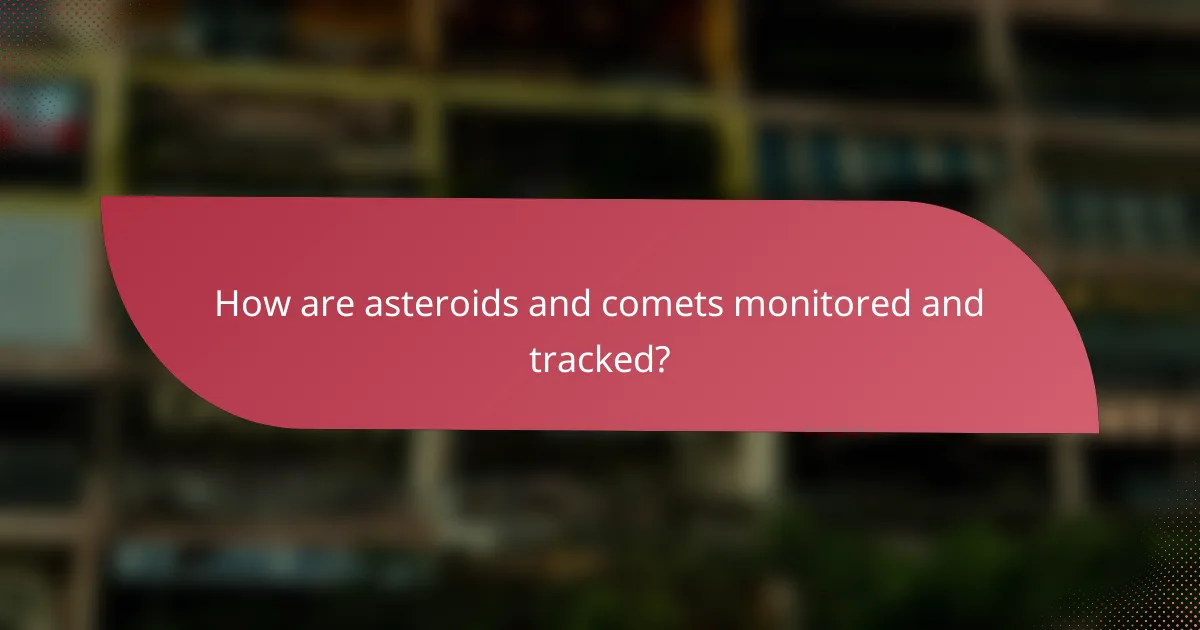 How are asteroids and comets monitored and tracked?