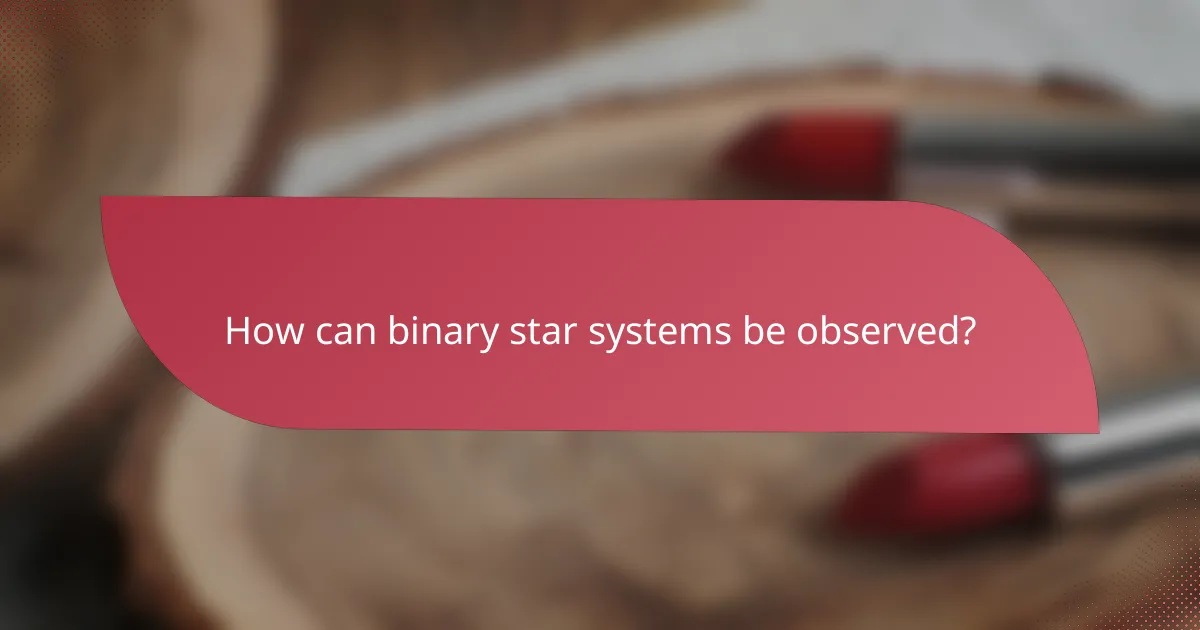 How can binary star systems be observed?