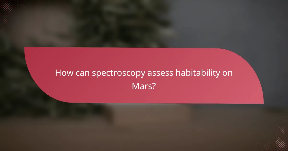 How can spectroscopy assess habitability on Mars?