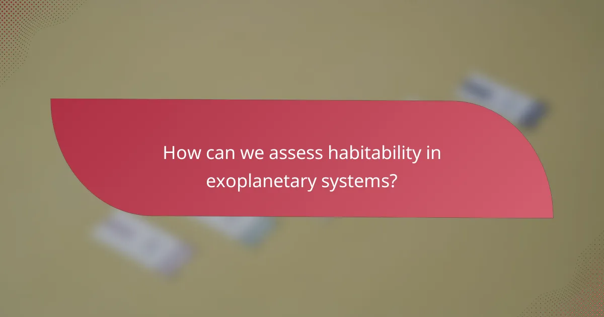 How can we assess habitability in exoplanetary systems?