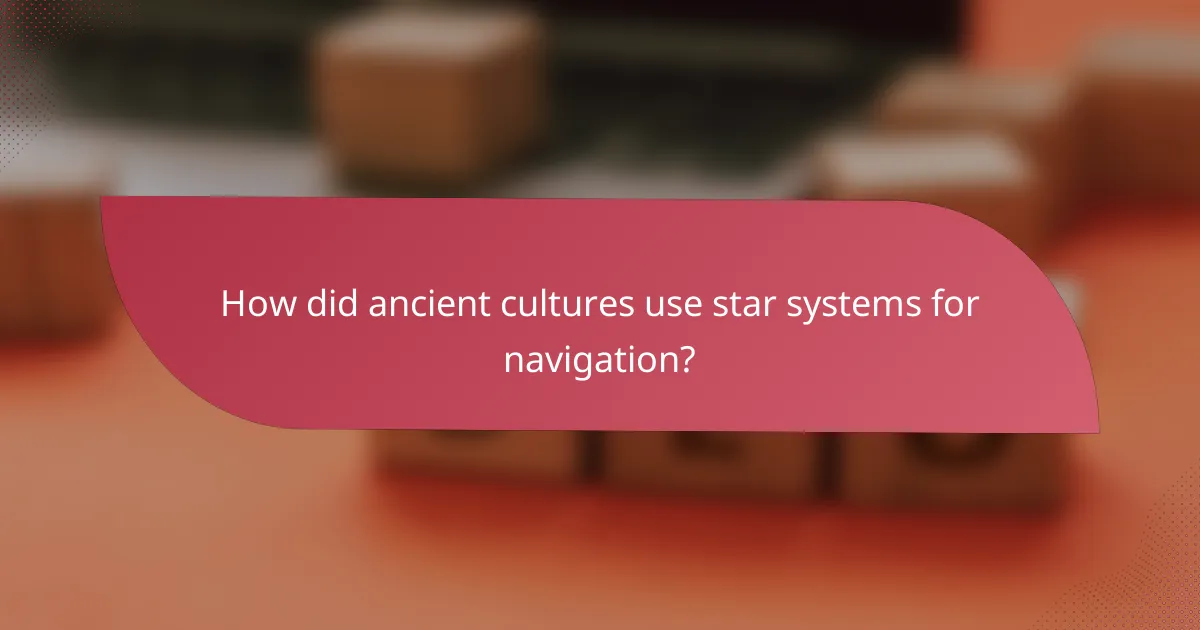 How did ancient cultures use star systems for navigation?