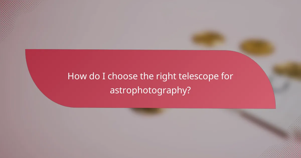 How do I choose the right telescope for astrophotography?