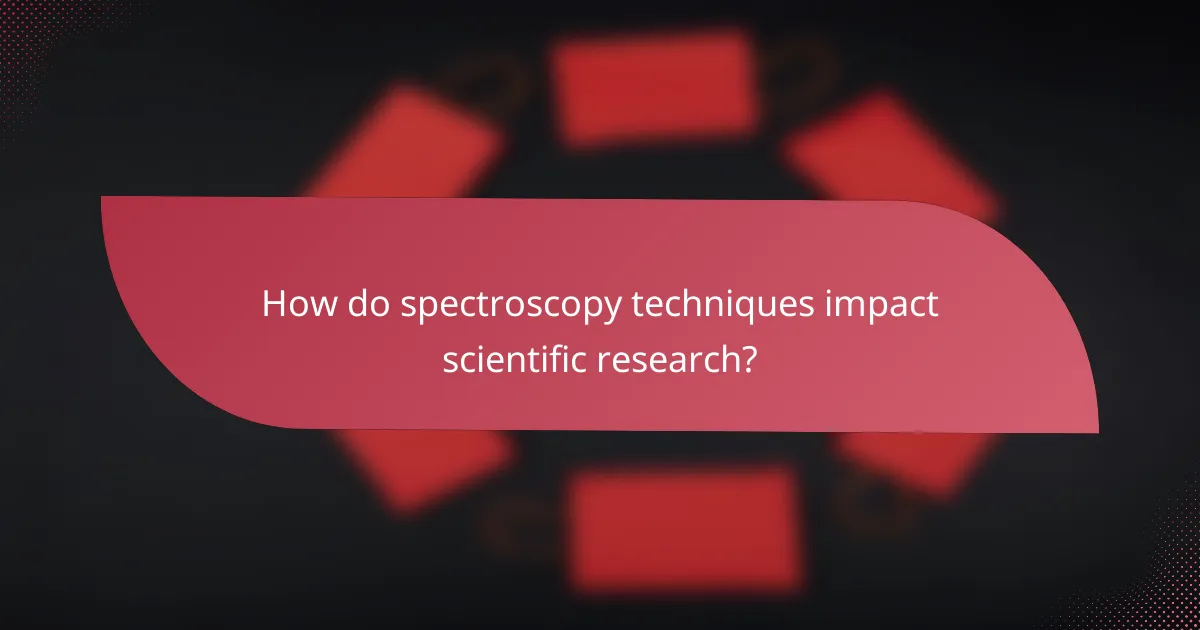 How do spectroscopy techniques impact scientific research?