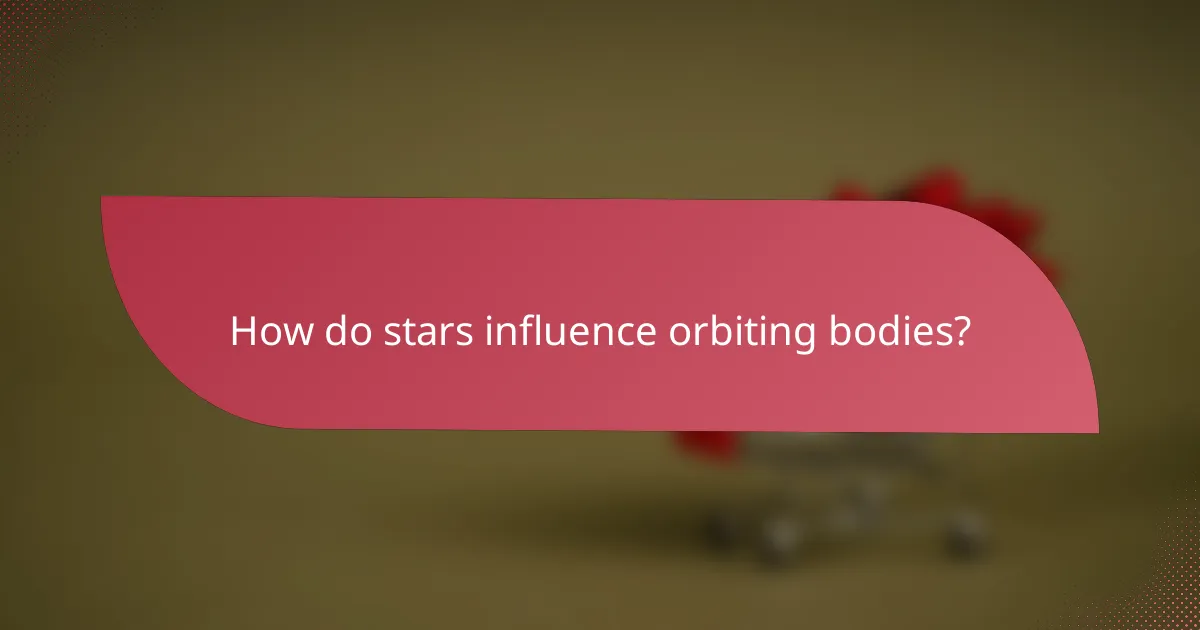 How do stars influence orbiting bodies?