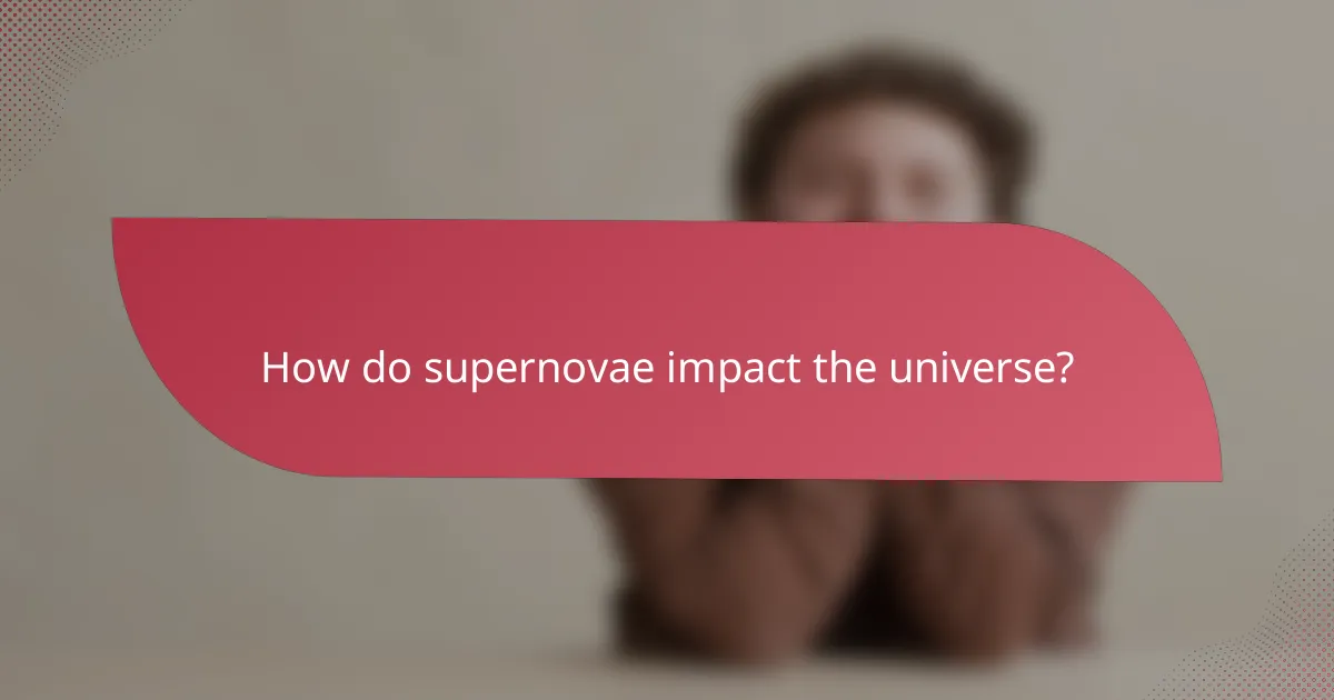 How do supernovae impact the universe?