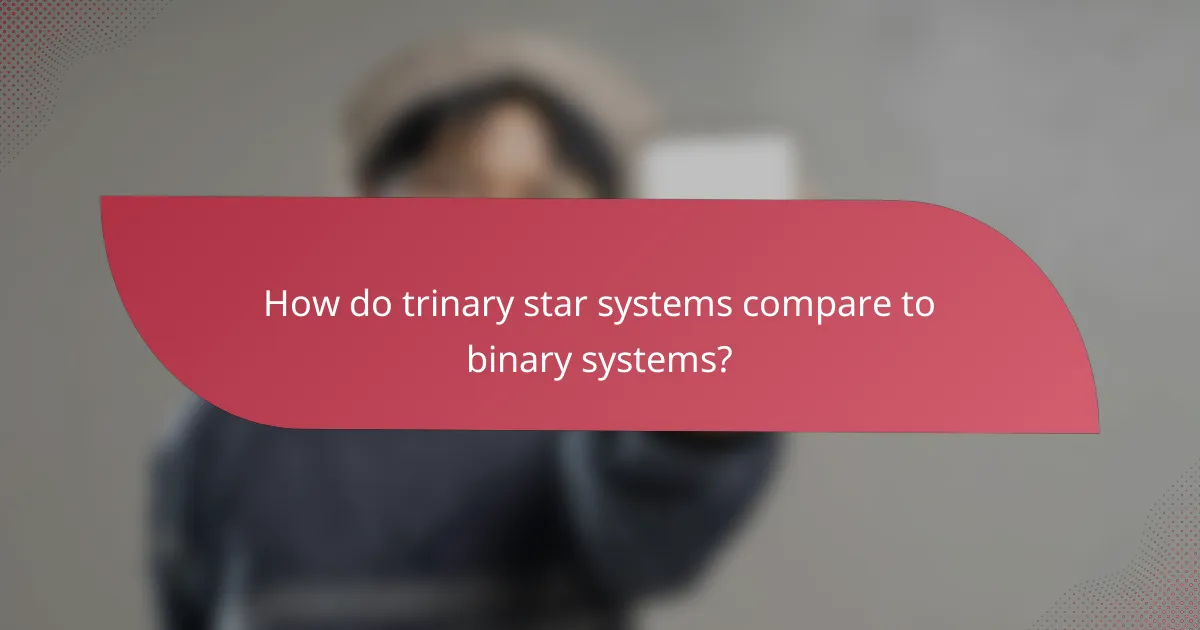How do trinary star systems compare to binary systems?