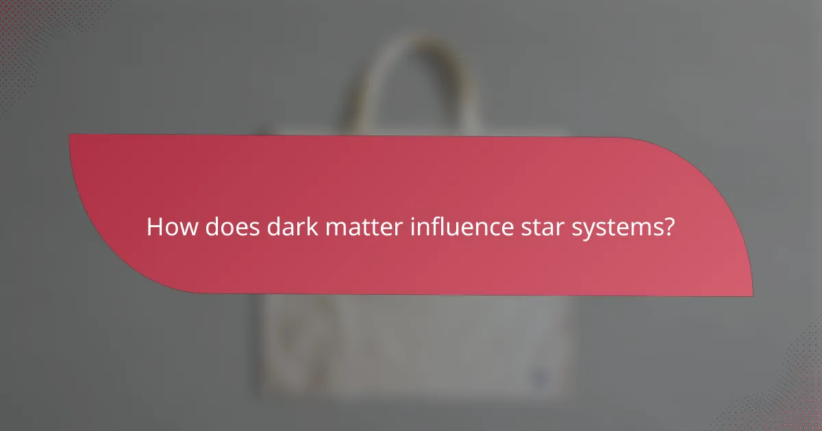 How does dark matter influence star systems?