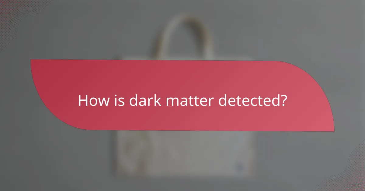 How is dark matter detected?