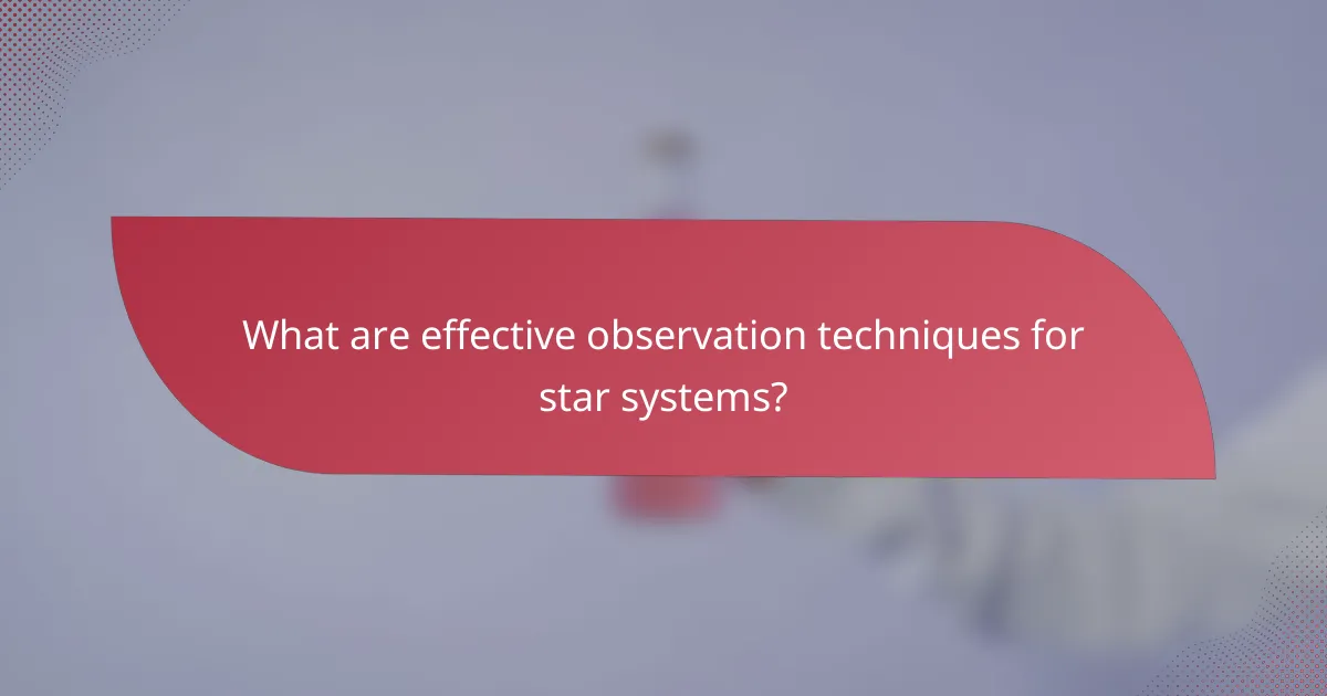 What are effective observation techniques for star systems?