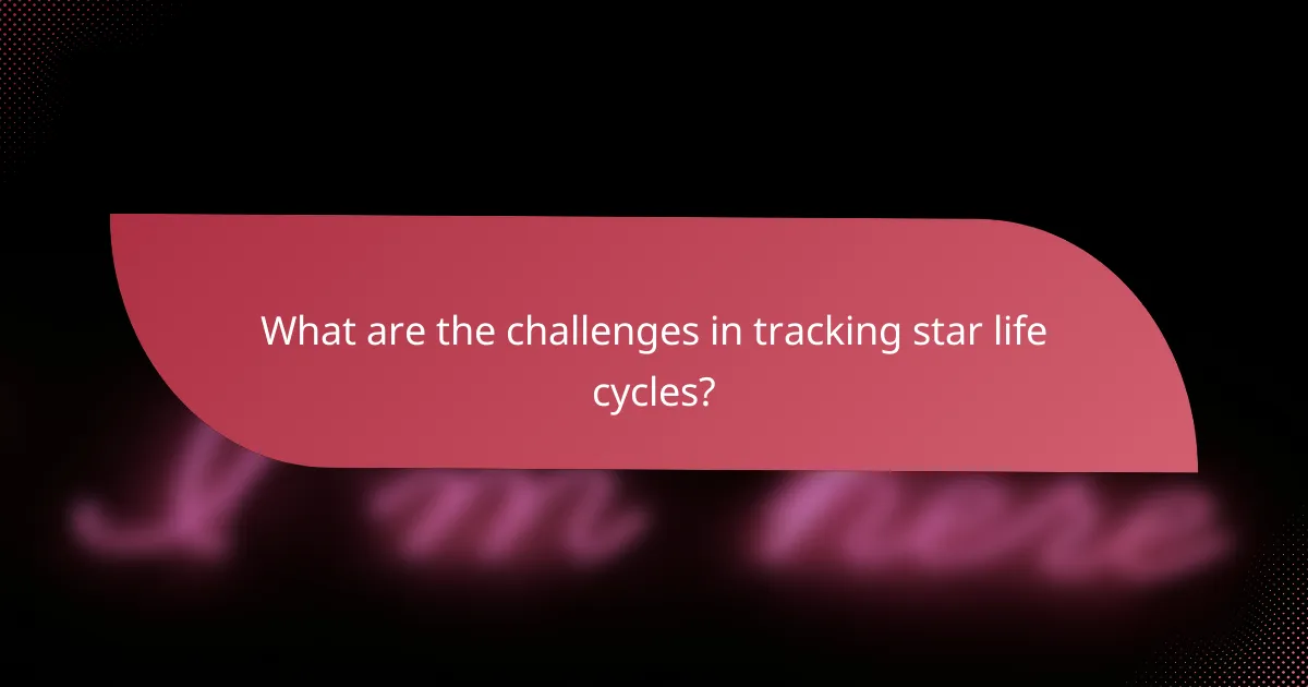 What are the challenges in tracking star life cycles?