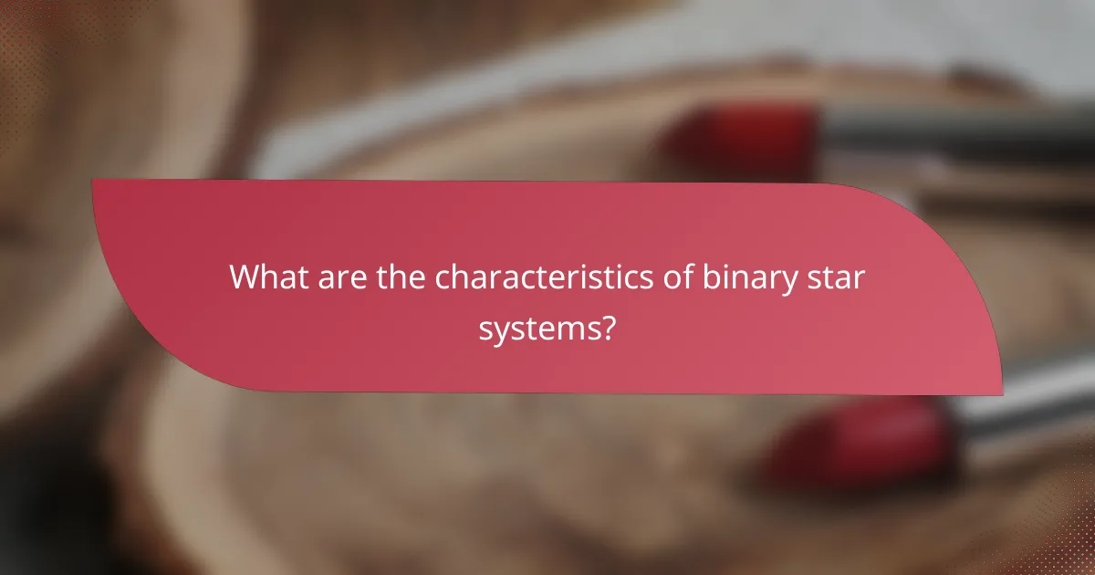 What are the characteristics of binary star systems?