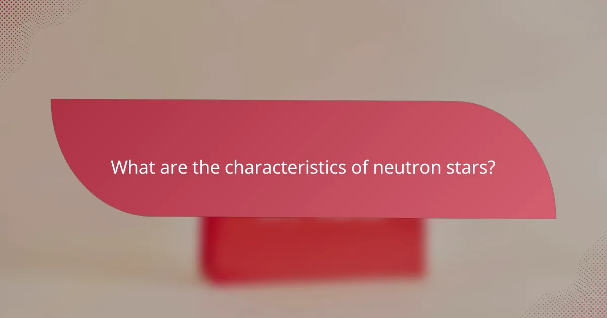 What are the characteristics of neutron stars?