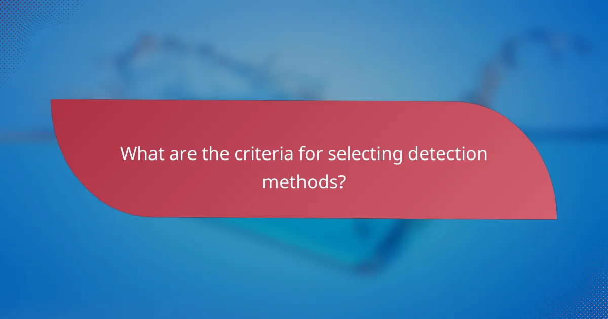 What are the criteria for selecting detection methods?
