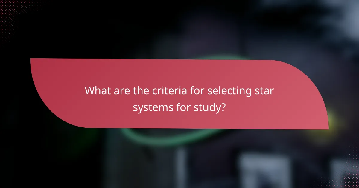 What are the criteria for selecting star systems for study?