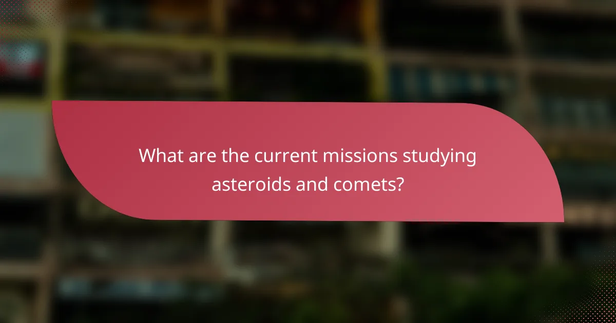What are the current missions studying asteroids and comets?