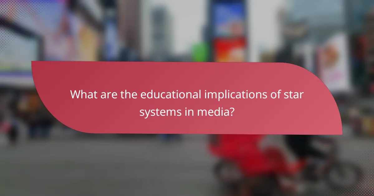 What are the educational implications of star systems in media?