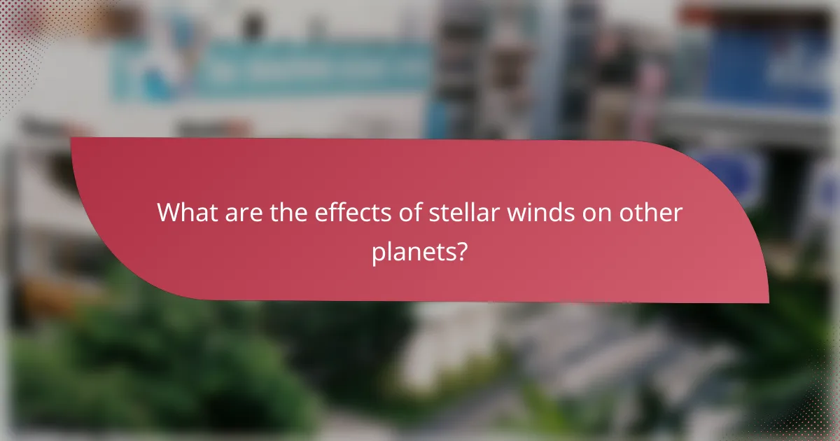 What are the effects of stellar winds on other planets?