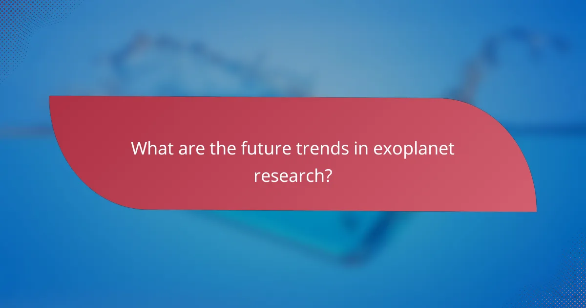 What are the future trends in exoplanet research?