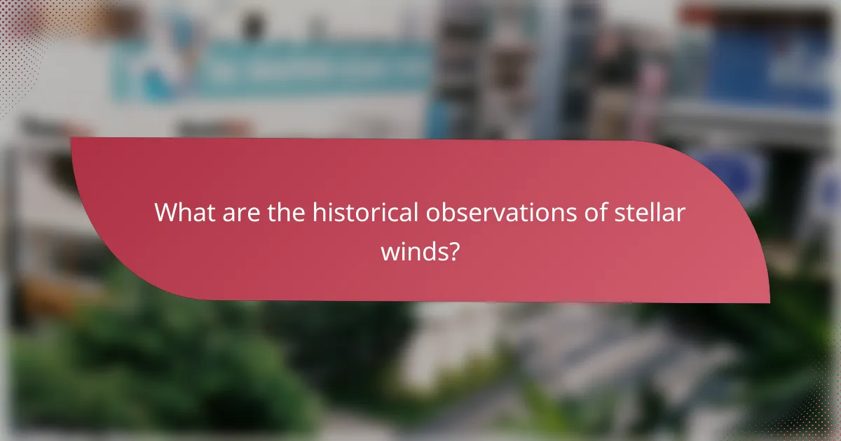 What are the historical observations of stellar winds?