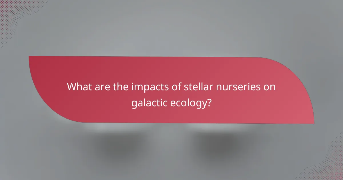 What are the impacts of stellar nurseries on galactic ecology?