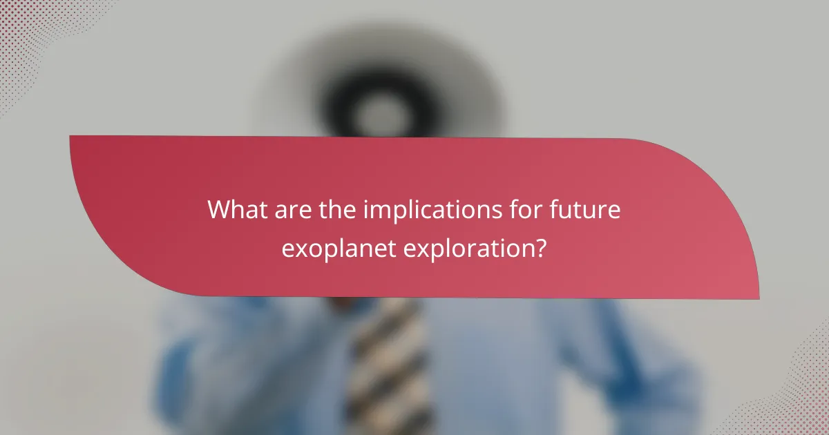 What are the implications for future exoplanet exploration?