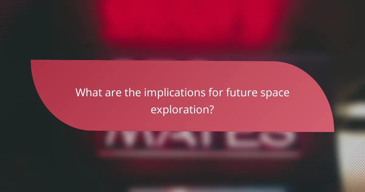 What are the implications for future space exploration?
