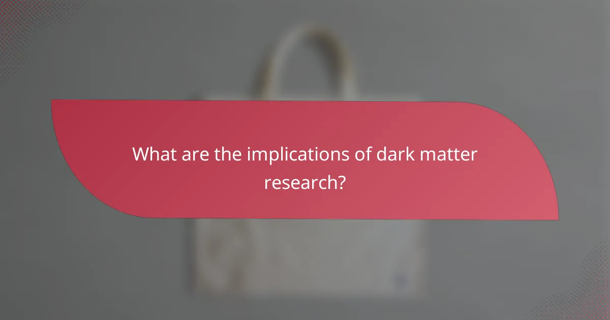 What are the implications of dark matter research?