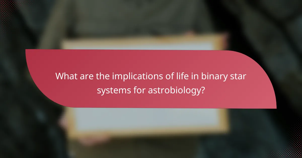 What are the implications of life in binary star systems for astrobiology?