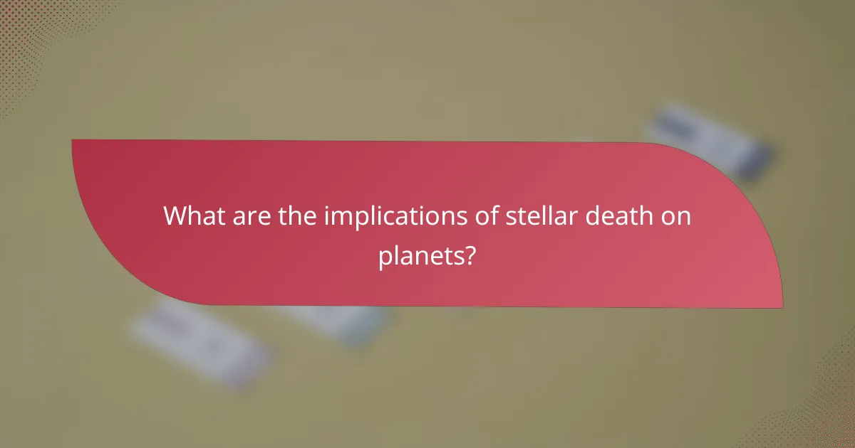 What are the implications of stellar death on planets?