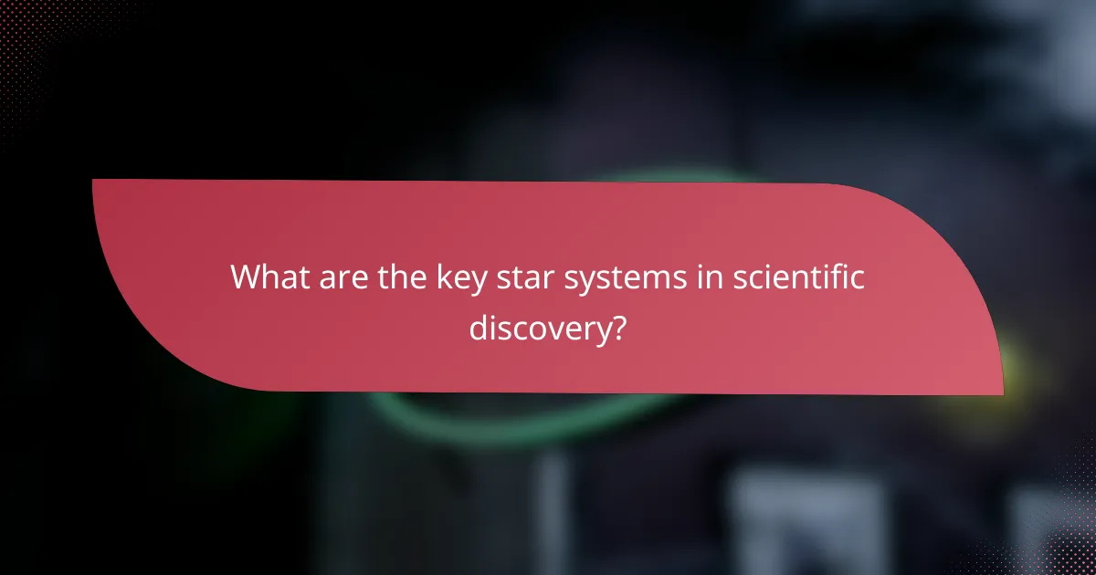 What are the key star systems in scientific discovery?