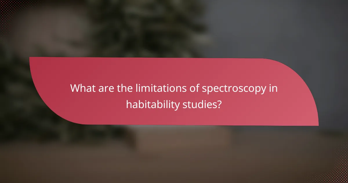 What are the limitations of spectroscopy in habitability studies?