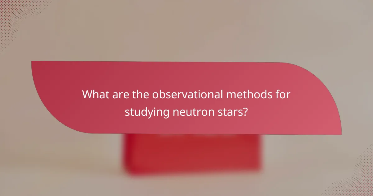 What are the observational methods for studying neutron stars?