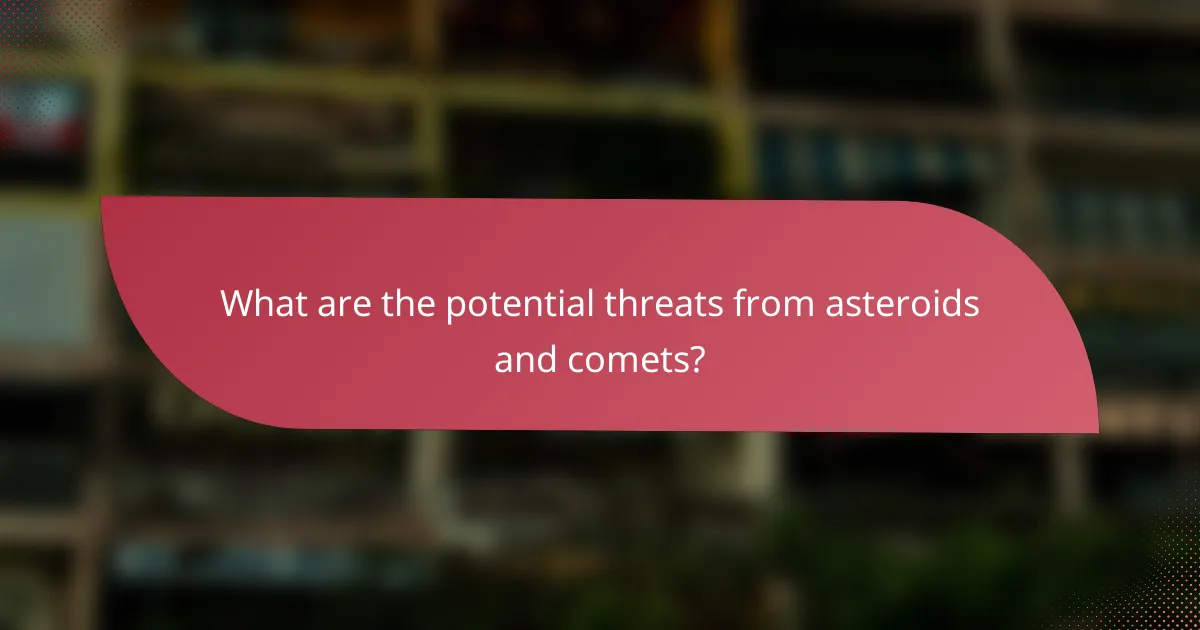 What are the potential threats from asteroids and comets?