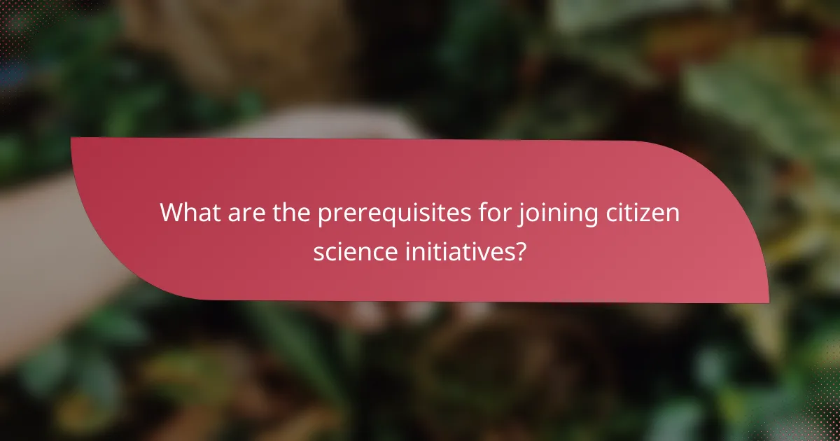 What are the prerequisites for joining citizen science initiatives?