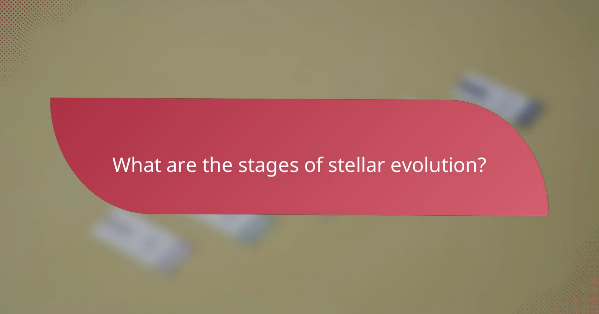 What are the stages of stellar evolution?