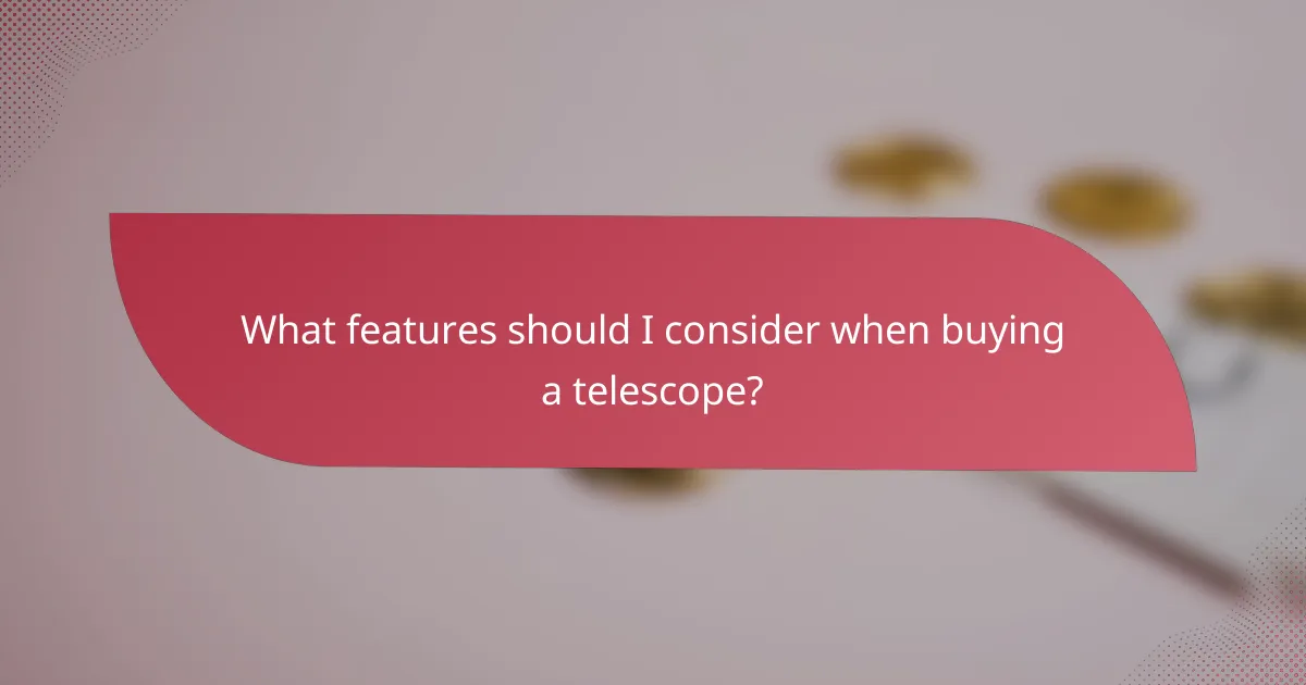 What features should I consider when buying a telescope?