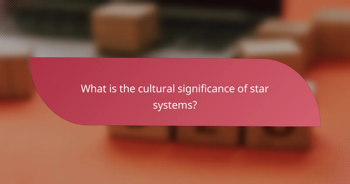 What is the cultural significance of star systems?